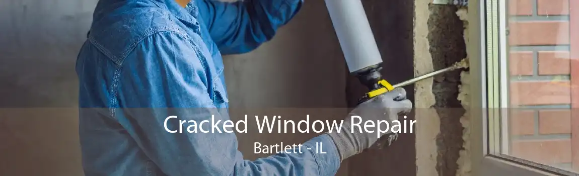 Cracked Window Repair Bartlett - IL