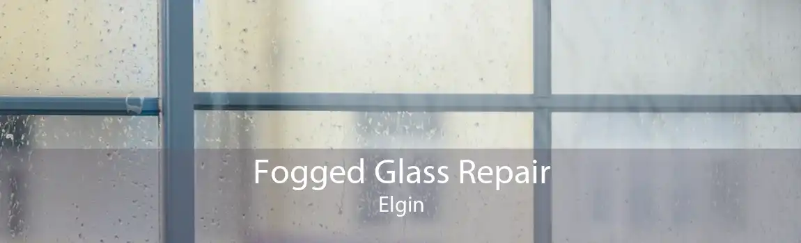 Fogged Glass Repair Elgin