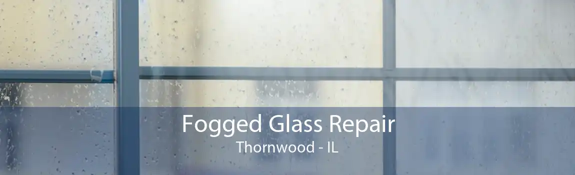 Fogged Glass Repair Thornwood - IL