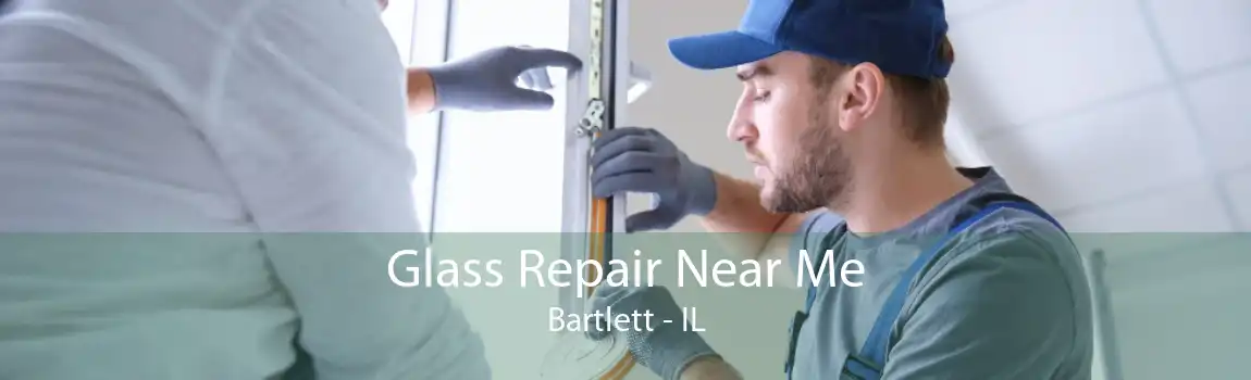 Glass Repair Near Me Bartlett - IL