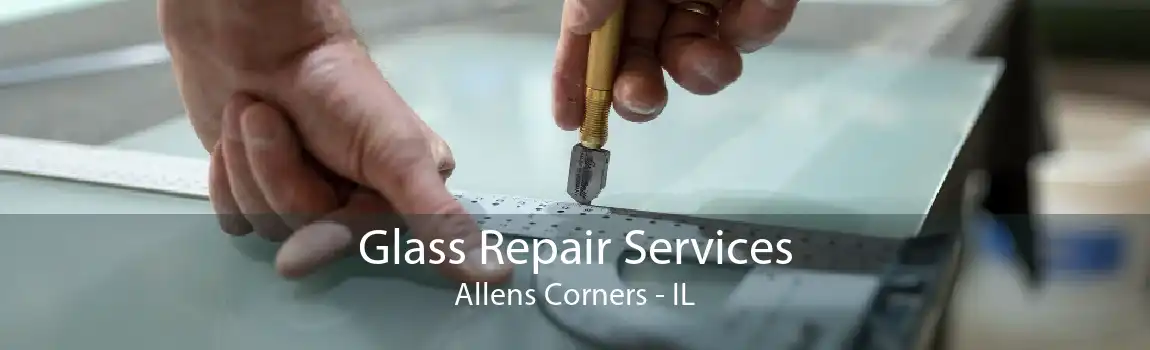 Glass Repair Services Allens Corners - IL