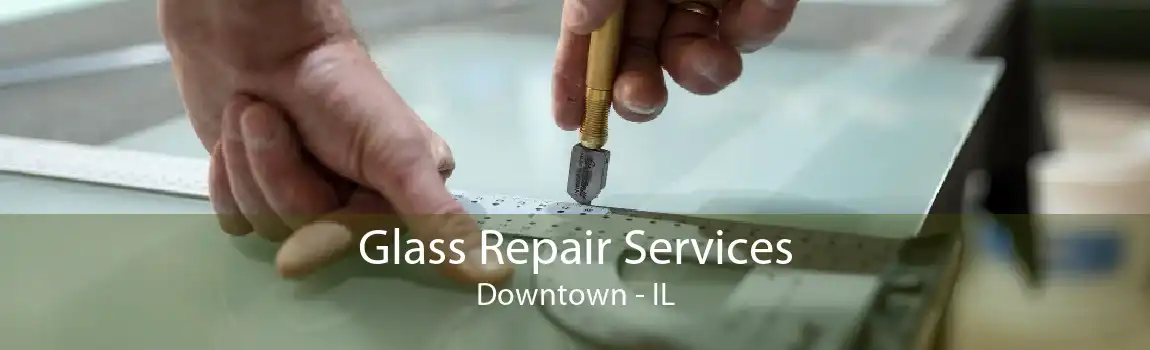 Glass Repair Services Downtown - IL