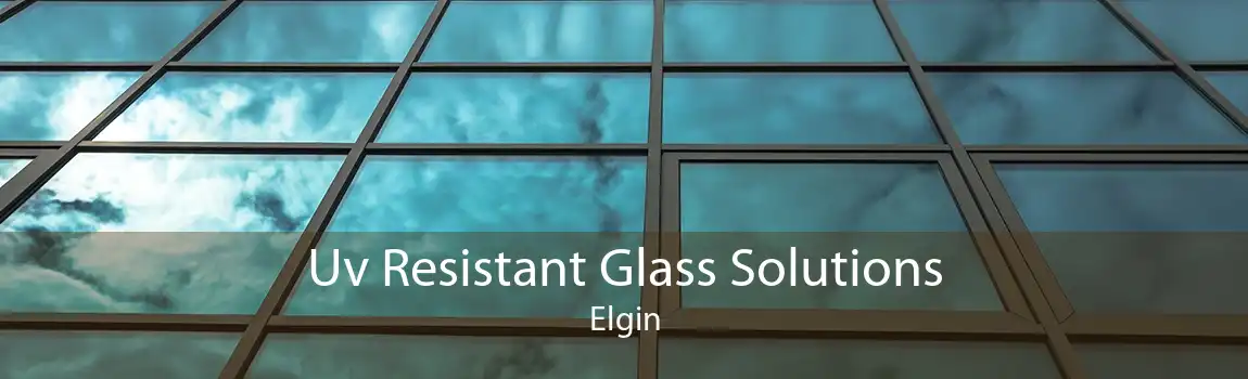 Uv Resistant Glass Solutions Elgin