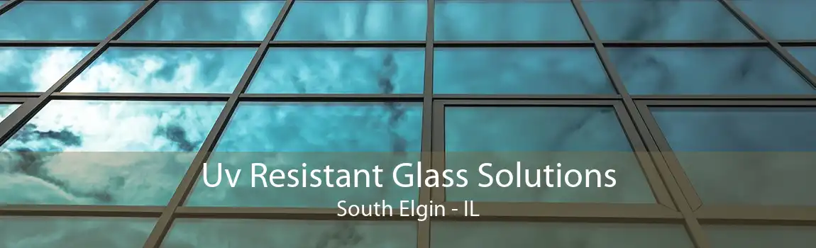 Uv Resistant Glass Solutions South Elgin - IL